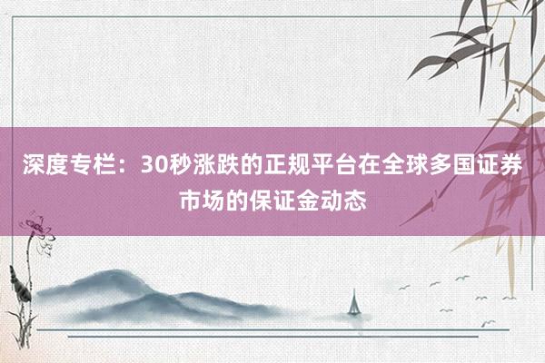 深度专栏：30秒涨跌的正规平台在全球多国证券市场的保证金动态