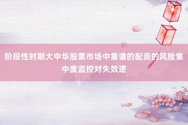 阶段性时期大中华股票市场中靠谱的配资的风险集中度监控对失效逻